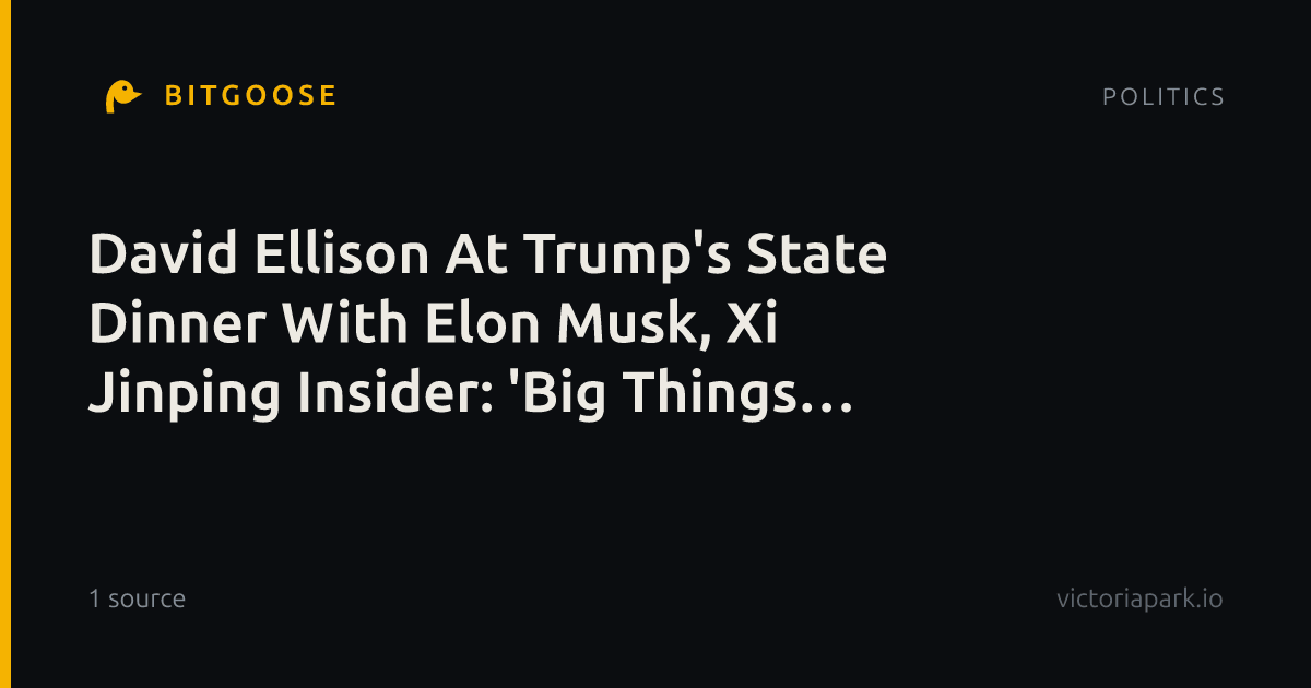 David Ellison At Trump's State Dinner With Elon Musk, Xi Jinping Insider: 'Big Things Coming' (Exclusive)