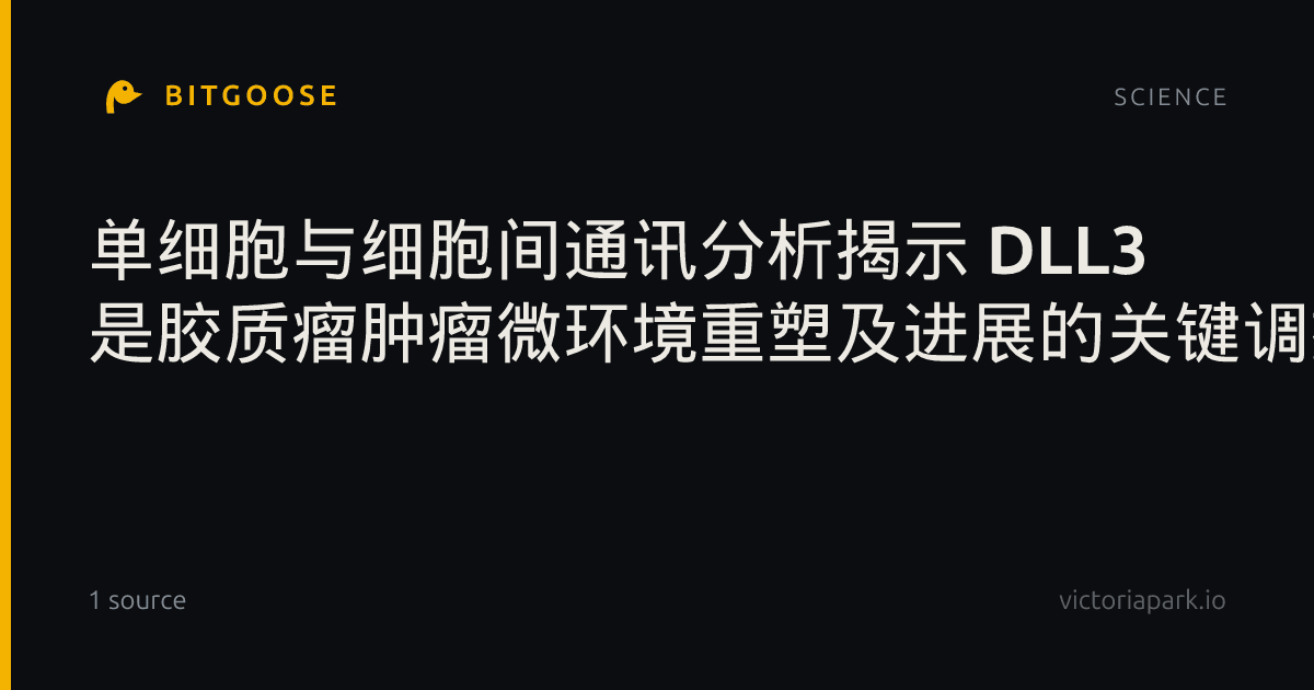 单细胞与细胞间通讯分析揭示 DLL3 是胶质瘤肿瘤微环境重塑及进展的关键调控因子