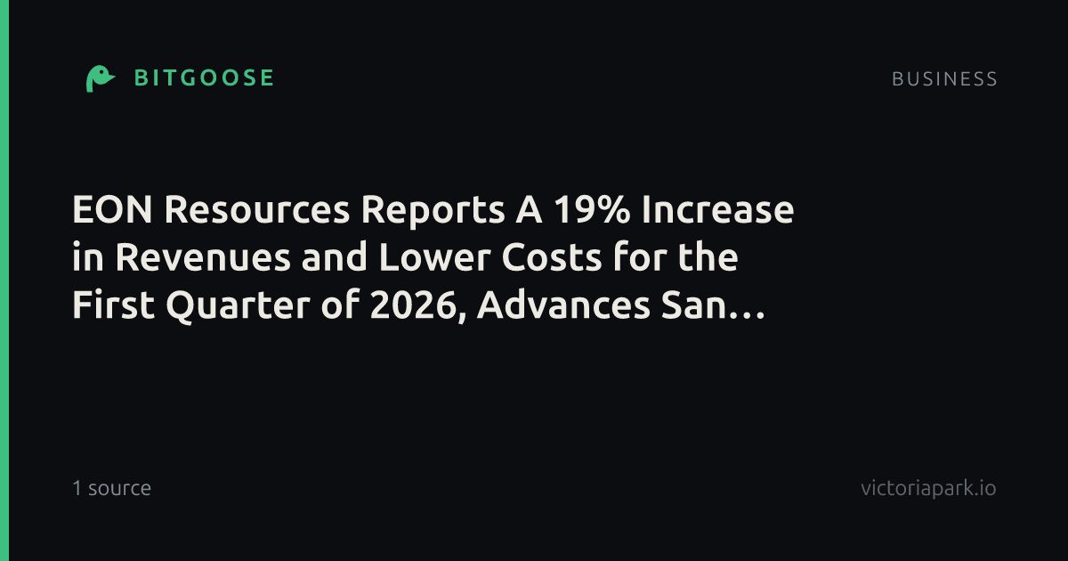 EON Resources Reports A 19% Increase in Revenues and Lower Costs for the First Quarter of 2026, Advances San Andres Horizontal Drilling as Early Tests Confirm Commercial Oil Production