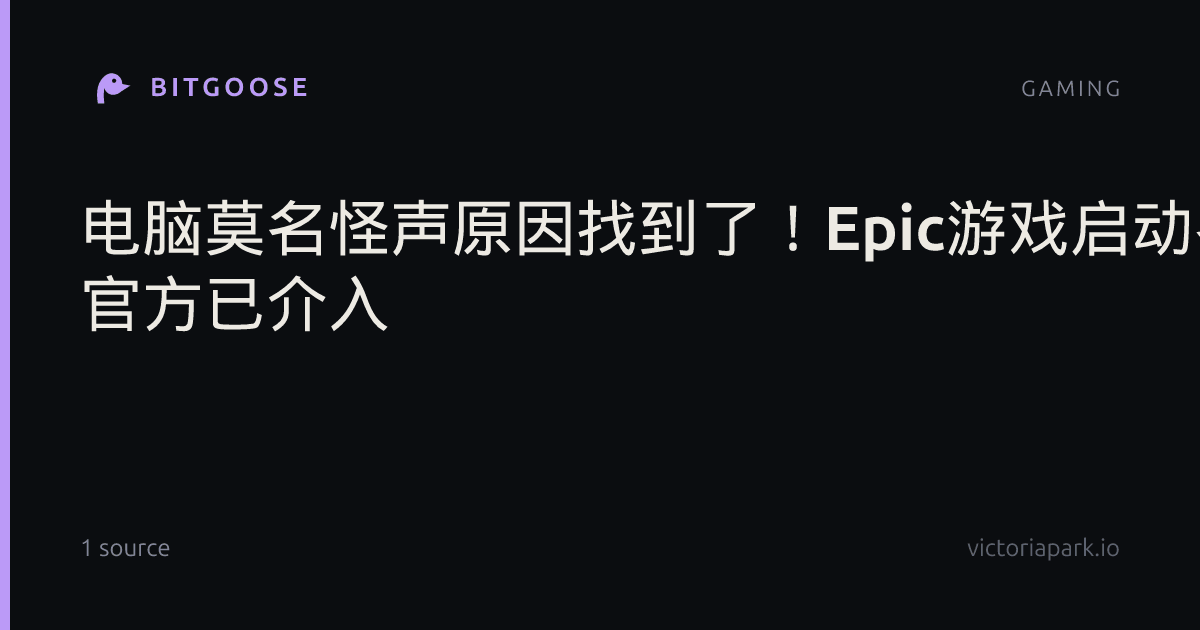 电脑莫名怪声原因找到了！Epic游戏启动器是罪魁祸首 官方已介入