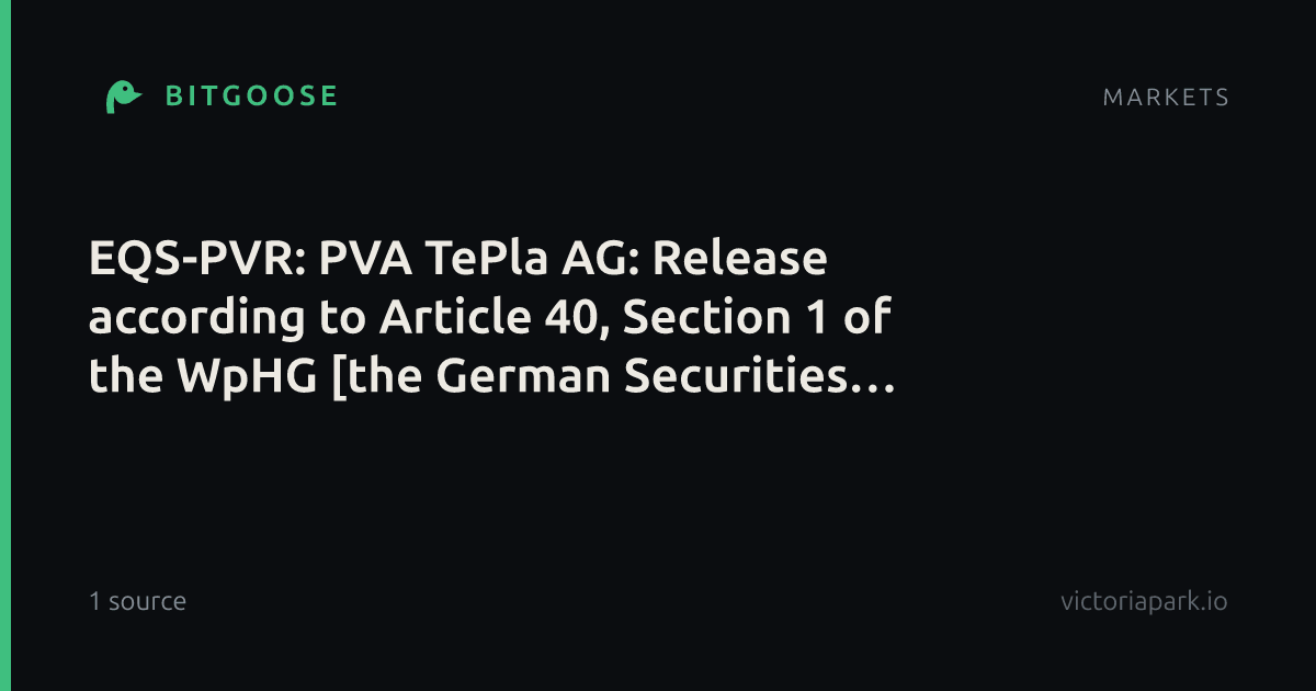 EQS-PVR: PVA TePla AG: Release according to Article 40, Section 1 of the WpHG [the German Securities Trading Act] with the objective of Europe-wide distribution