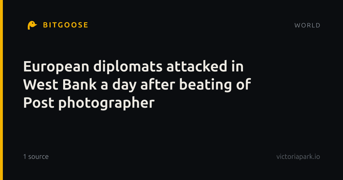 European diplomats attacked in West Bank a day after beating of Post photographer