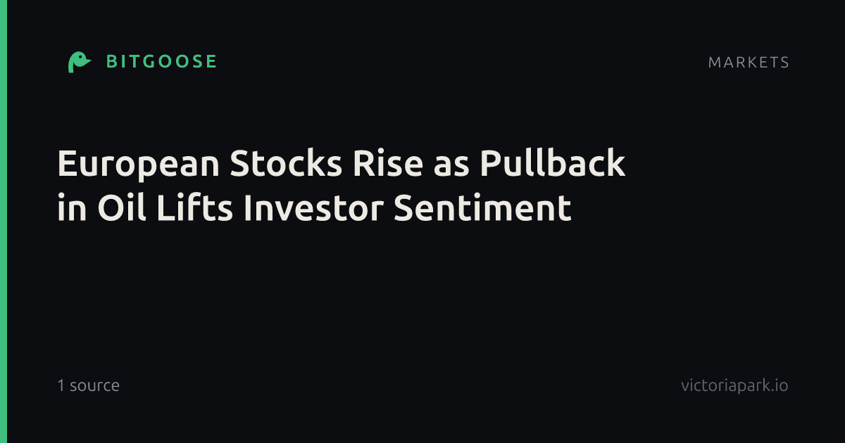 European Stocks Rise as Pullback in Oil Lifts Investor Sentiment
