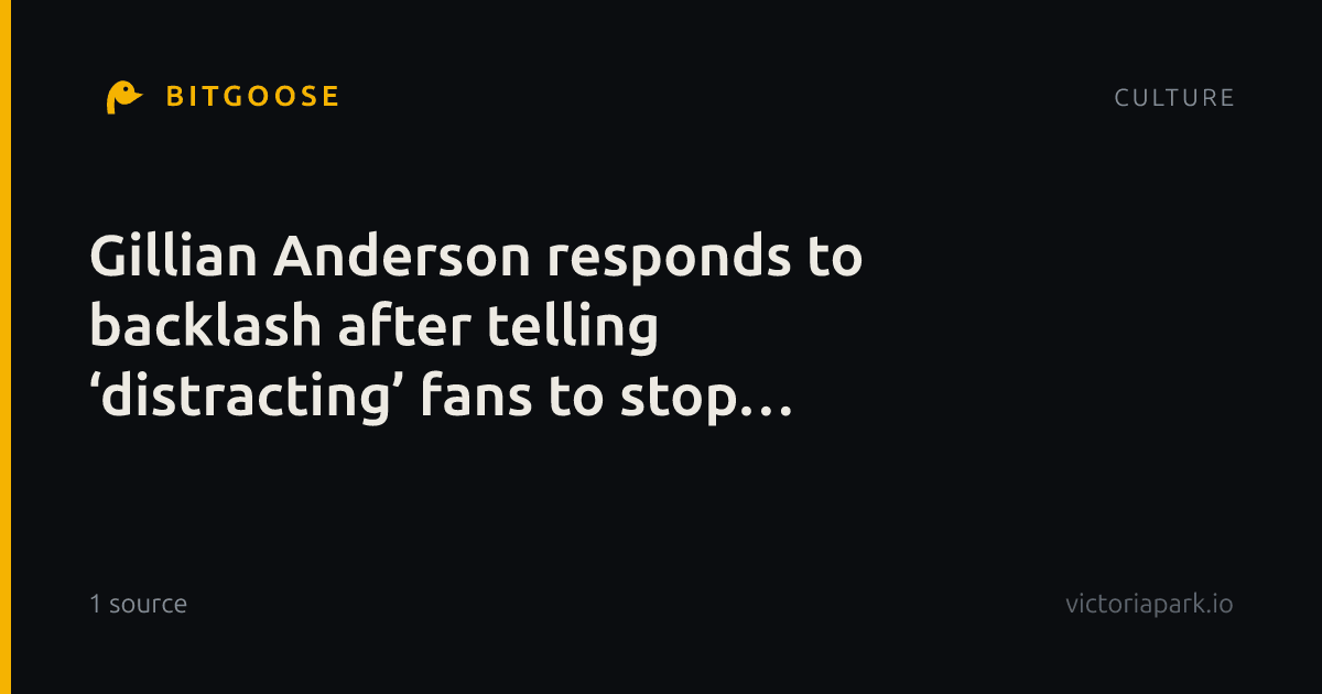 Gillian Anderson responds to backlash after telling ‘distracting’ fans to stop sitting in front row