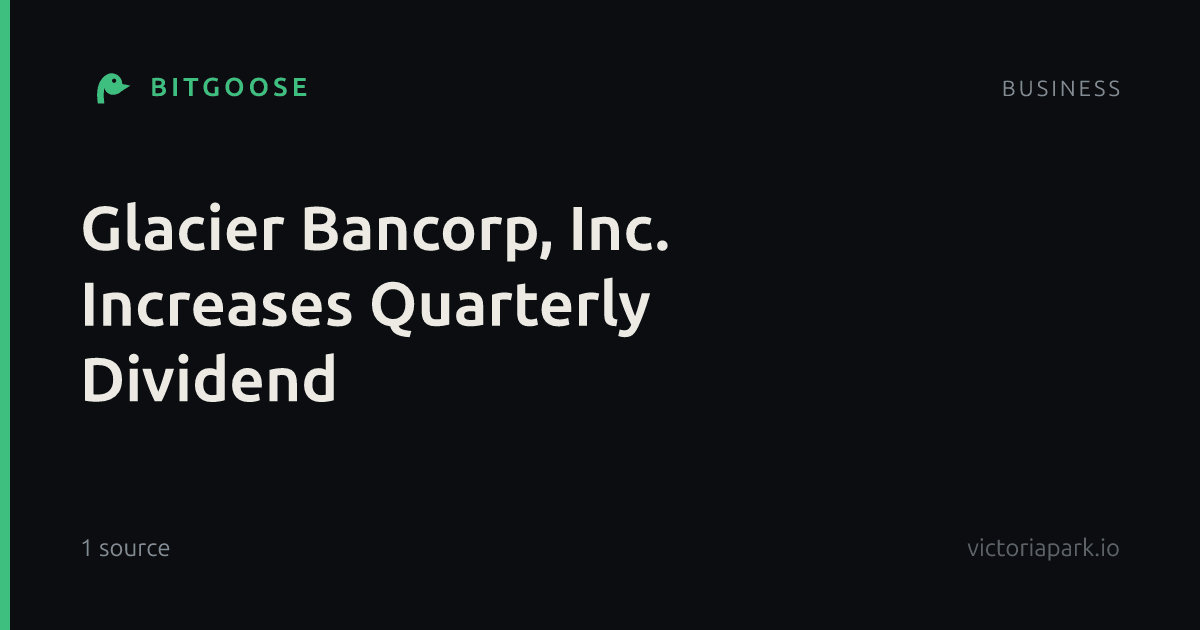 Glacier Bancorp, Inc. Increases Quarterly Dividend