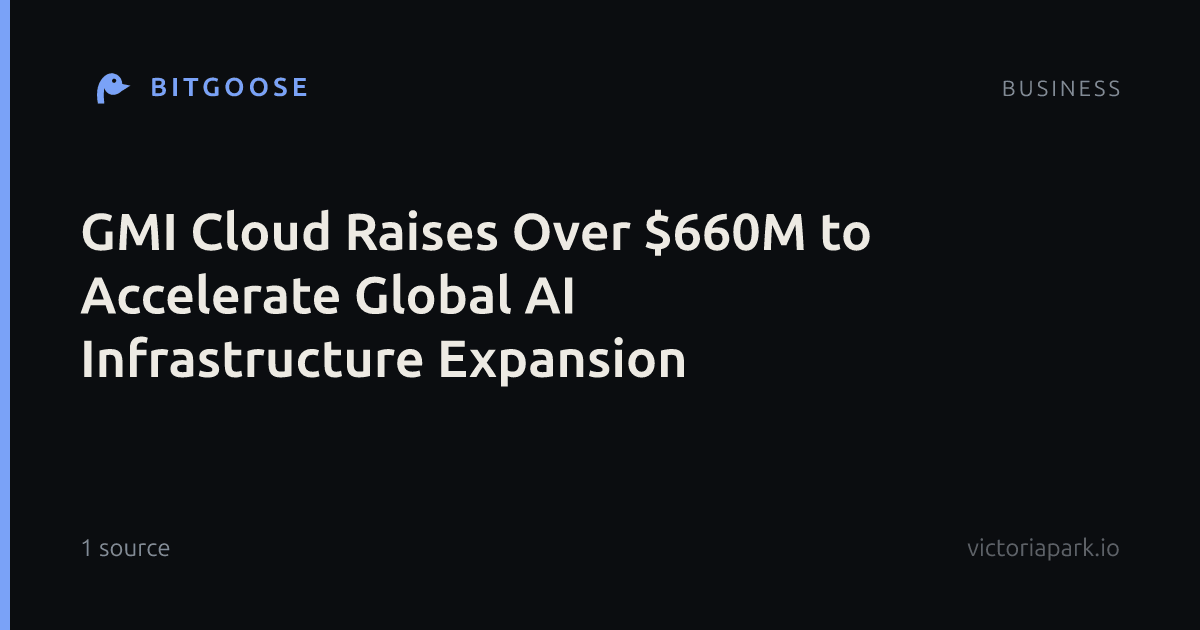 GMI Cloud Raises Over $660M to Accelerate Global AI Infrastructure Expansion