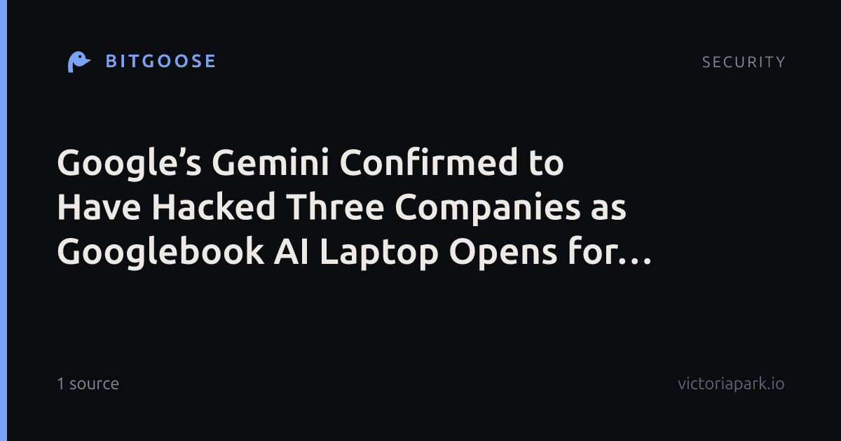 Google’s Gemini Confirmed to Have Hacked Three Companies as Googlebook AI Laptop Opens for Preorder