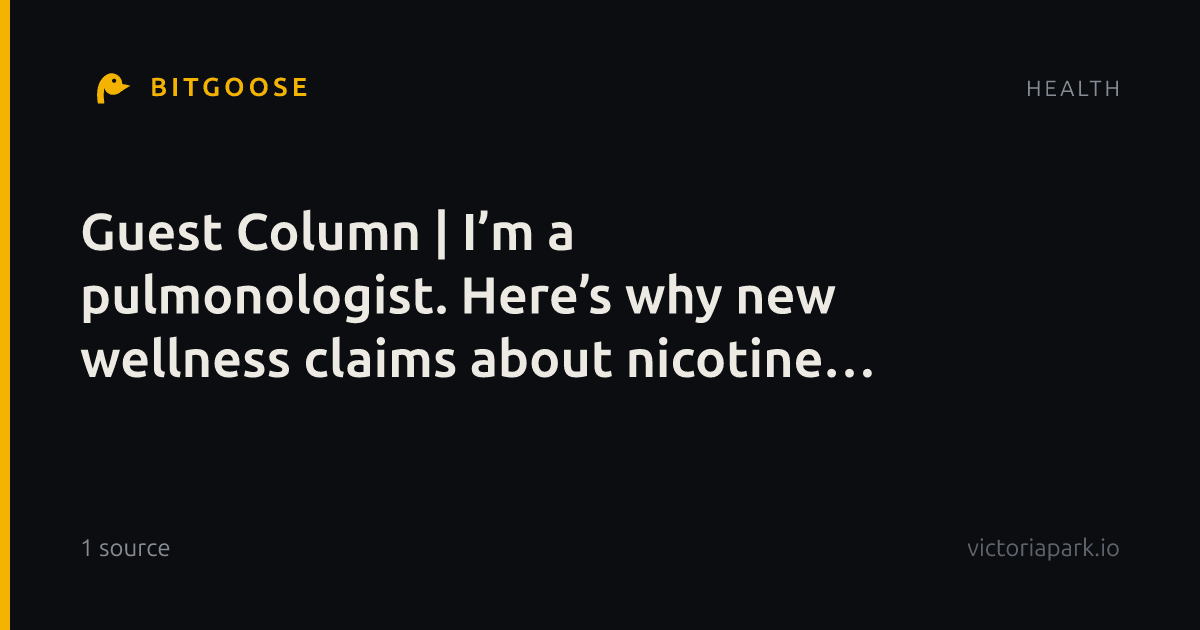 Guest Column | I’m a pulmonologist. Here’s why new wellness claims about nicotine worry me.