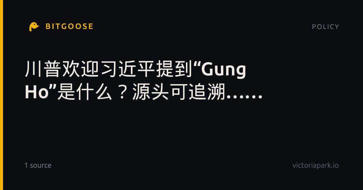 川普欢迎习近平提到“Gung Ho”是什么？源头可追溯……