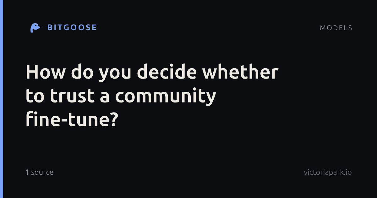 How do you decide whether to trust a community fine-tune?
