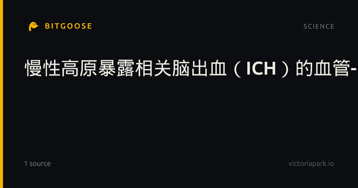 慢性高原暴露相关脑出血（ICH）的血管-免疫-神经元（VIN）网络机制：HIF-1α/氧化应激/神经炎症互作新视角