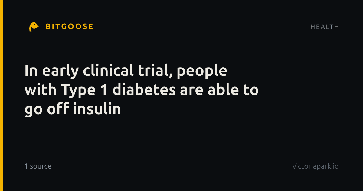 In early clinical trial, people with Type 1 diabetes are able to go off insulin