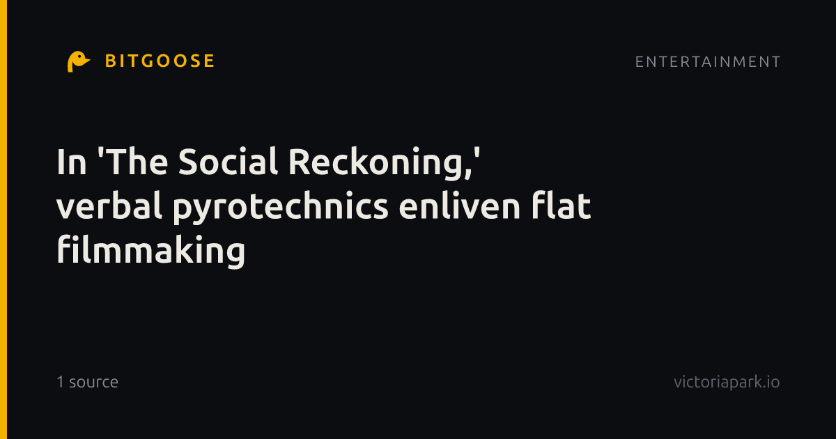 In 'The Social Reckoning,' verbal pyrotechnics enliven flat filmmaking