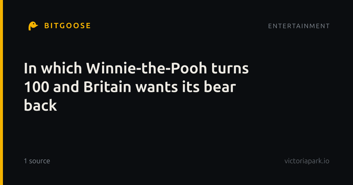 In which Winnie-the-Pooh turns 100 and Britain wants its bear back
