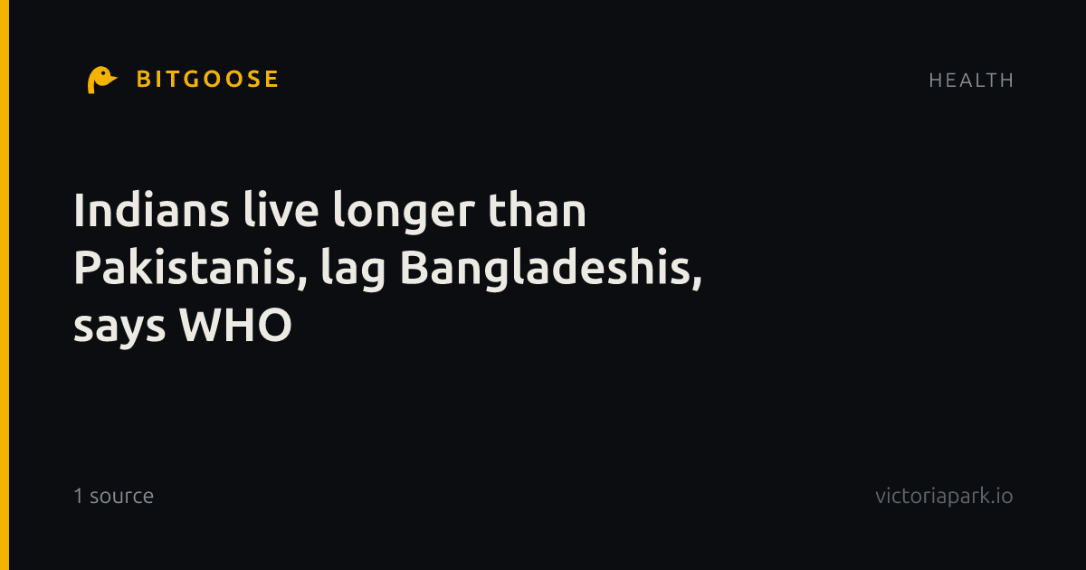 Indians live longer than Pakistanis, lag Bangladeshis, says WHO