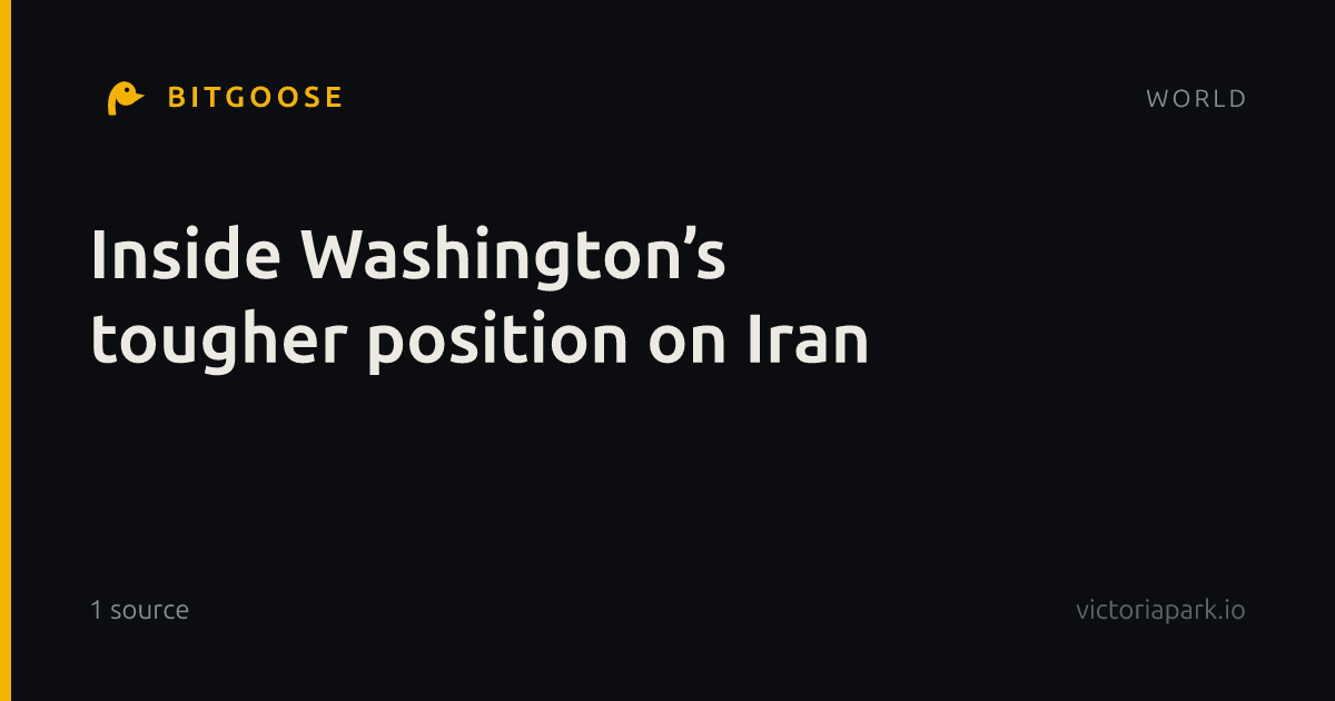 Inside Washington’s tougher position on Iran