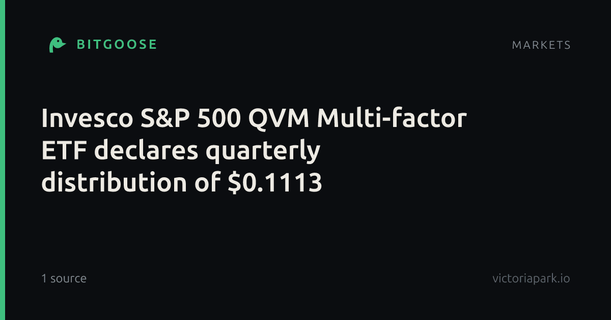 Invesco S&P 500 QVM Multi-factor ETF declares quarterly distribution of $0.1113