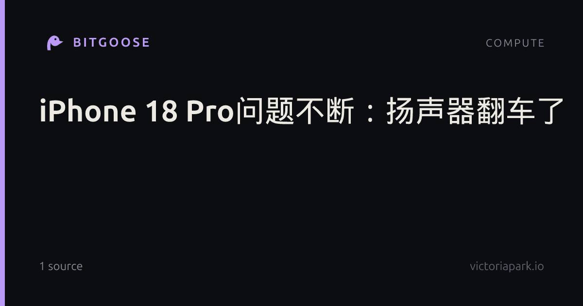 iPhone 18 Pro问题不断：扬声器翻车了