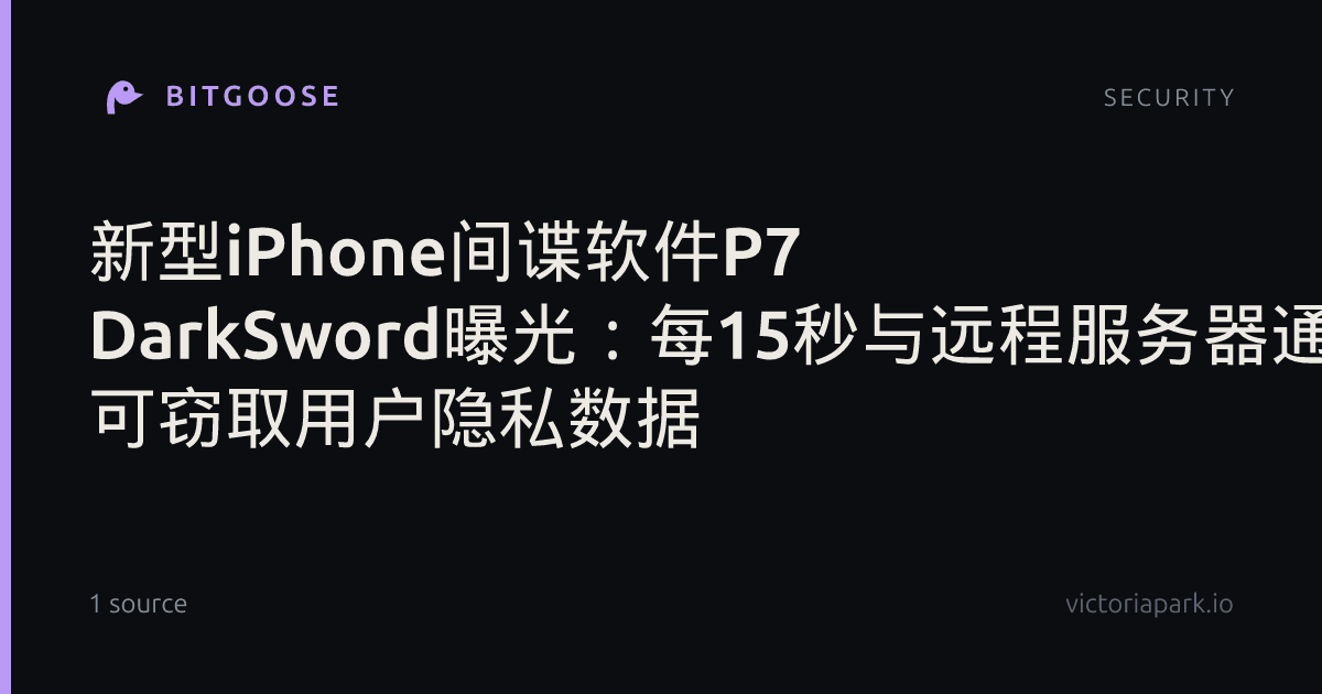 新型iPhone间谍软件P7 DarkSword曝光：每15秒与远程服务器通信 可窃取用户隐私数据