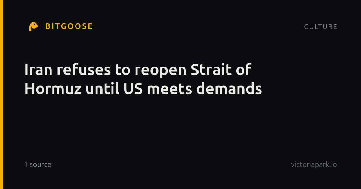 Iran refuses to reopen Strait of Hormuz until US meets demands
