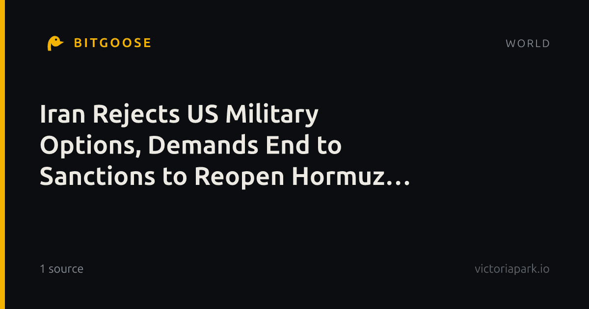 Iran Rejects US Military Options, Demands End to Sanctions to Reopen Hormuz Strait