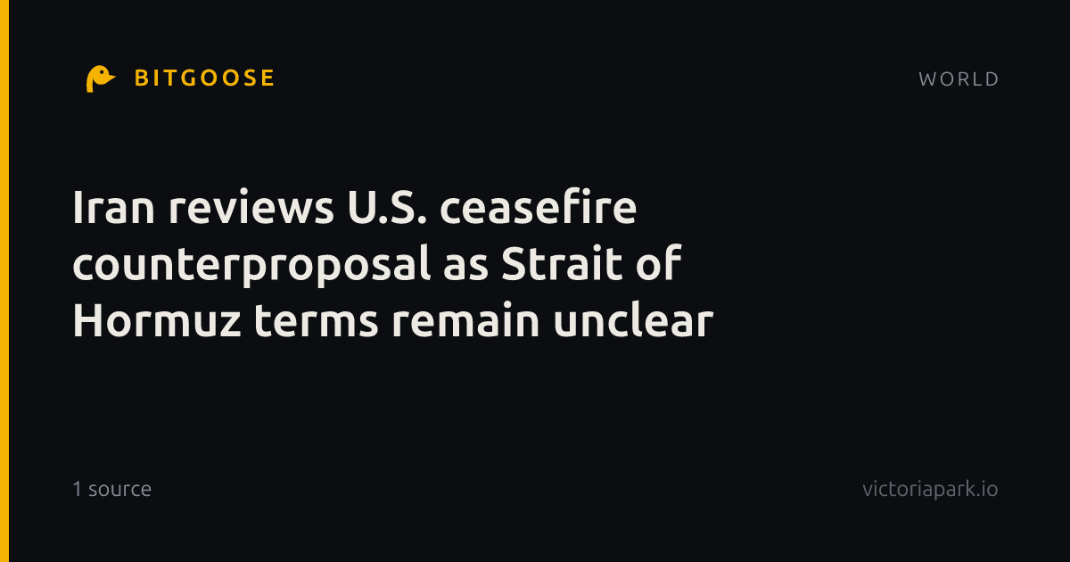 Iran reviews U.S. ceasefire counterproposal as Strait of Hormuz terms remain unclear