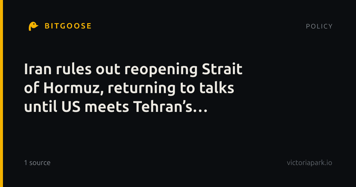 Iran rules out reopening Strait of Hormuz, returning to talks until US meets Tehran’s conditions
