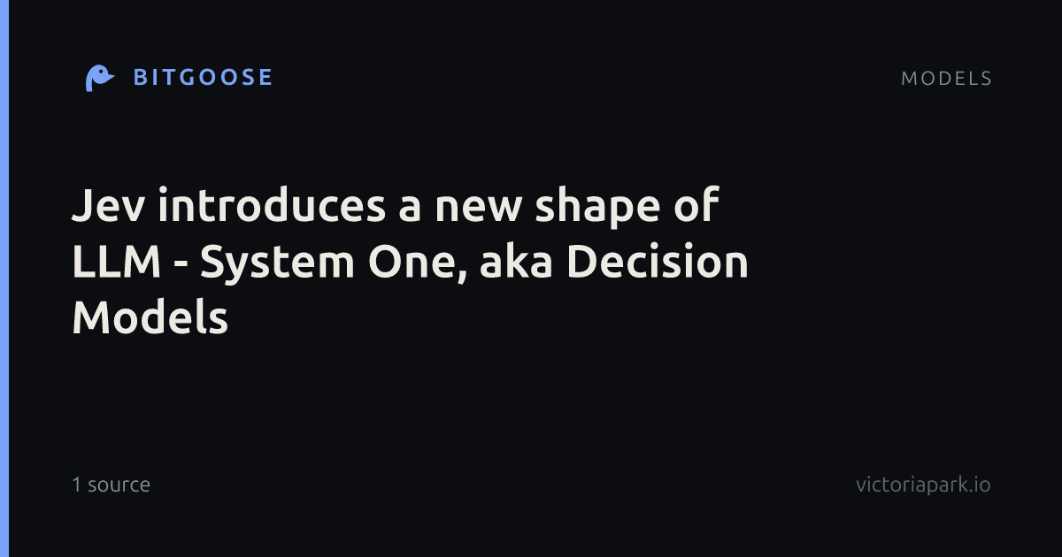 Jev introduces a new shape of LLM - System One, aka Decision Models