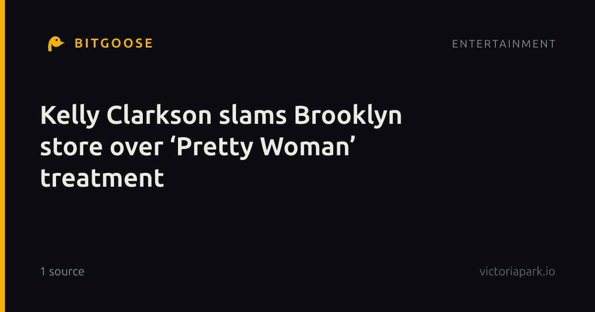Kelly Clarkson slams Brooklyn store over ‘Pretty Woman’ treatment
