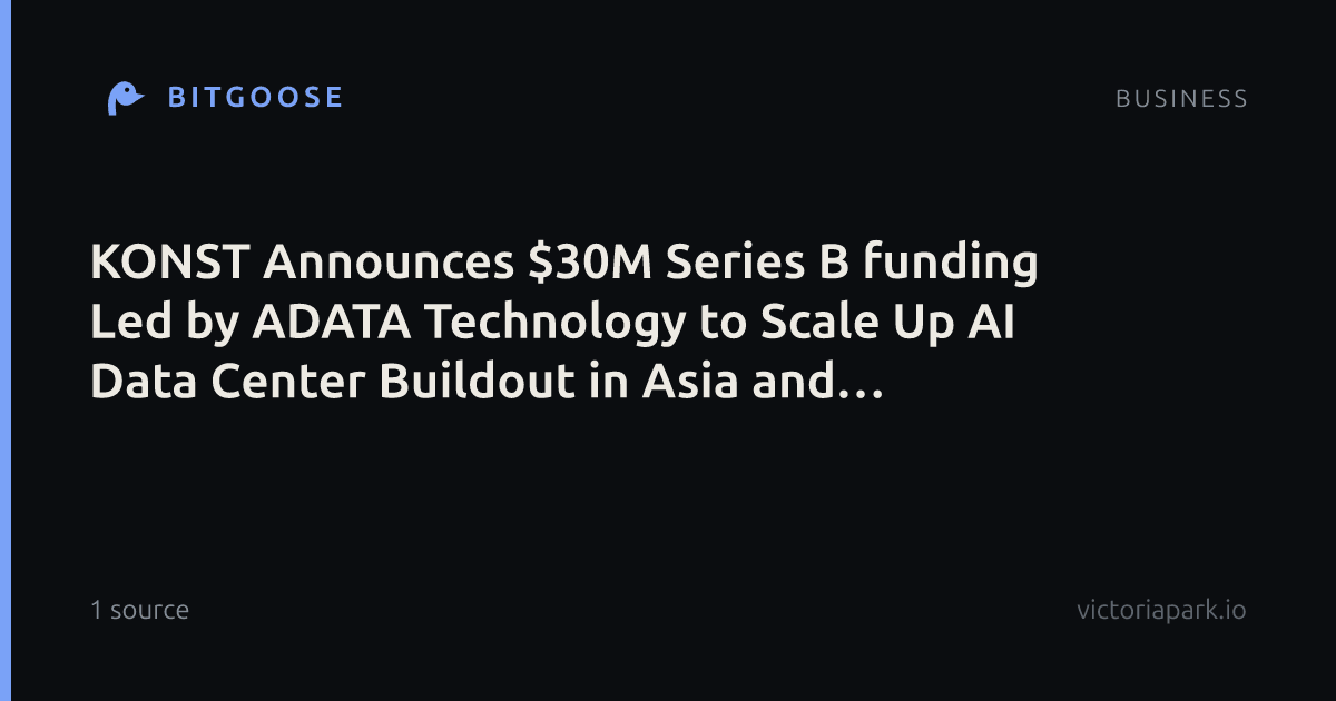 KONST Announces $30M Series B funding Led by ADATA Technology to Scale Up AI Data Center Buildout in Asia and Advance Its Token Factory Strategy
