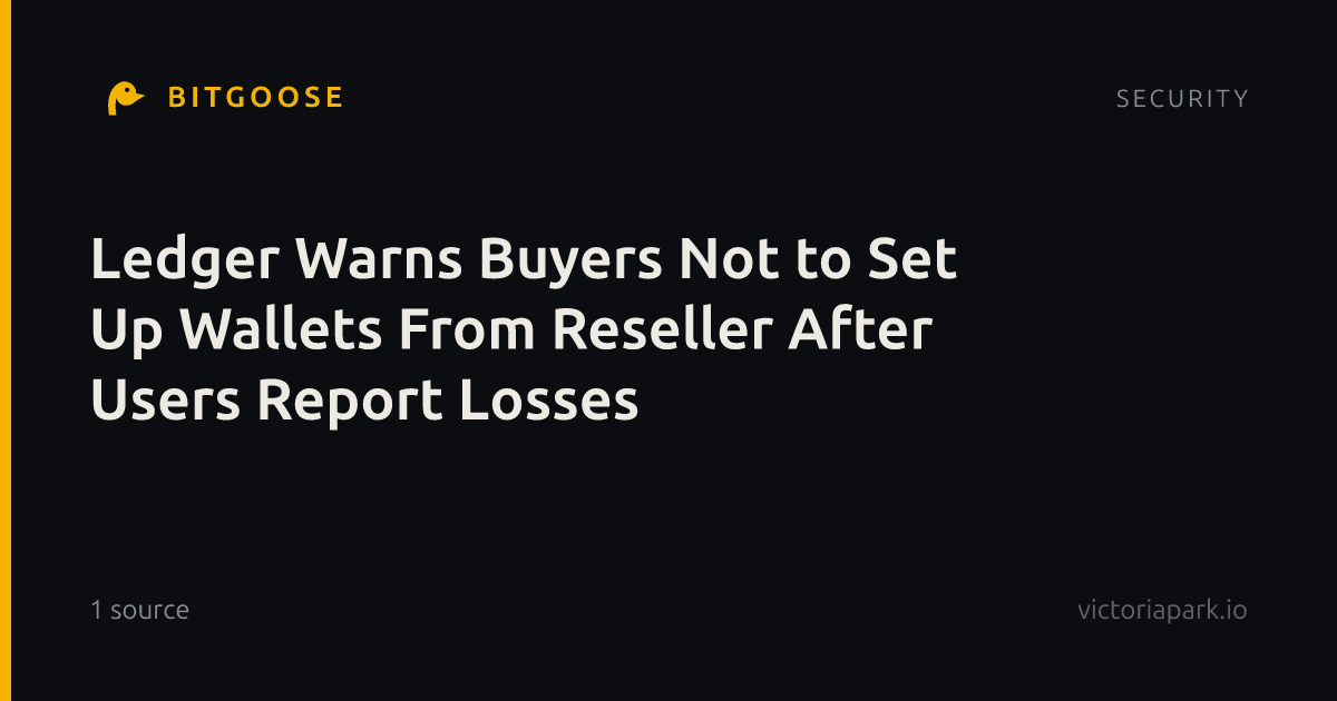 Ledger Warns Buyers Not to Set Up Wallets From Reseller After Users Report Losses