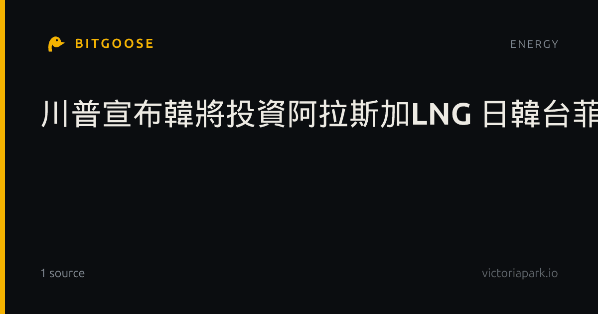 川普宣布韓將投資阿拉斯加LNG 日韓台菲可仰賴美能源