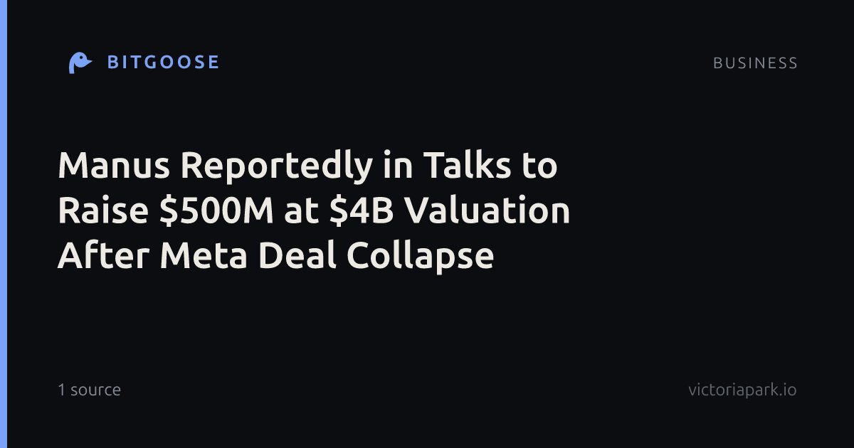 Manus Reportedly in Talks to Raise $500M at $4B Valuation After Meta Deal Collapse