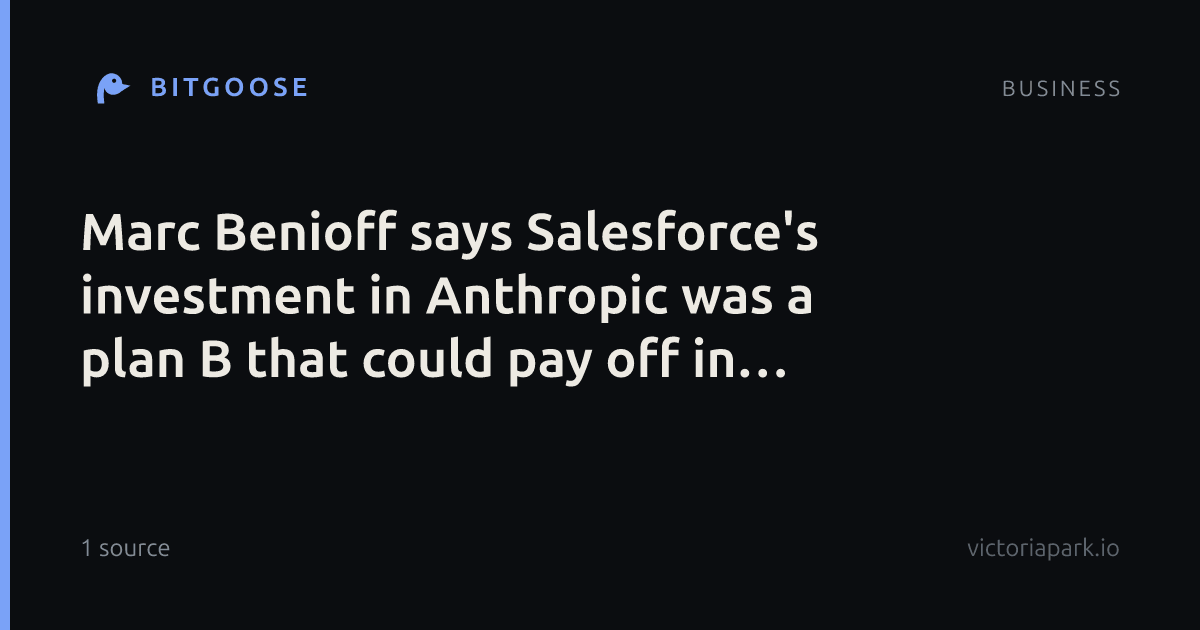 Marc Benioff says Salesforce's investment in Anthropic was a plan B that could pay off in ‘tens of billions’
