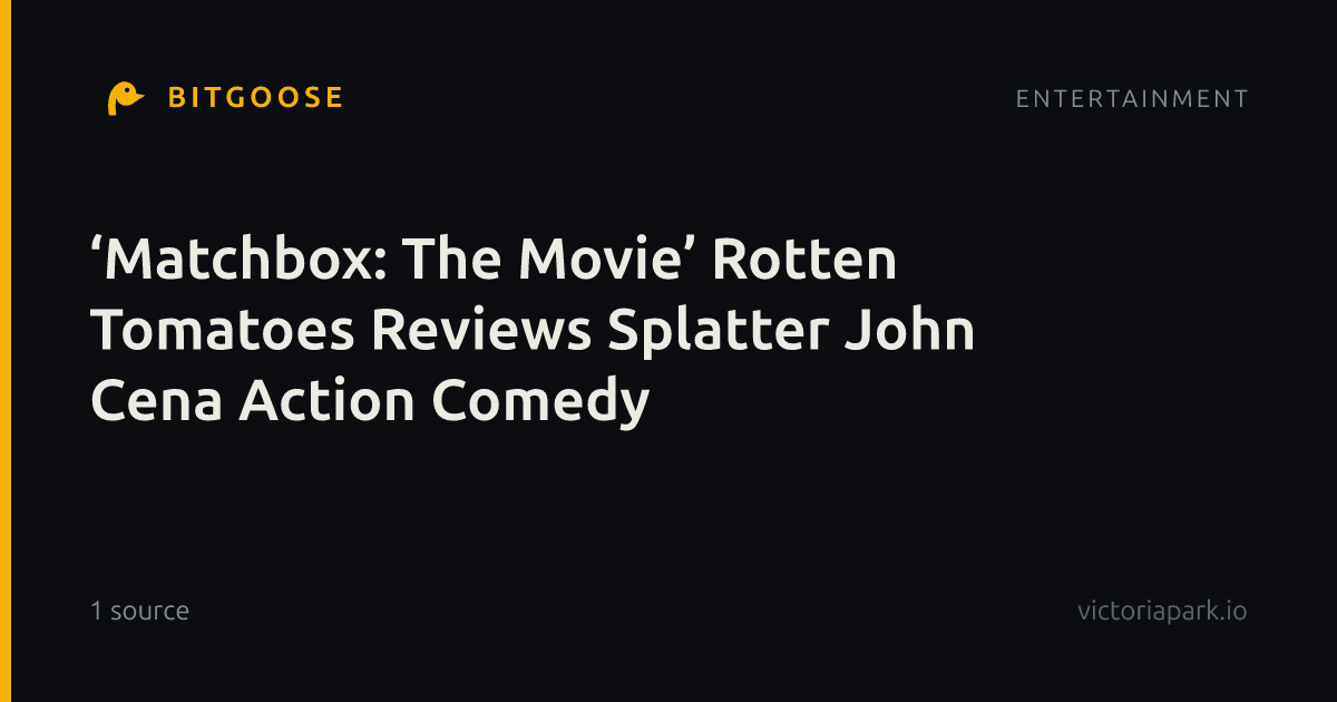 ‘Matchbox: The Movie’ Rotten Tomatoes Reviews Splatter John Cena Action Comedy