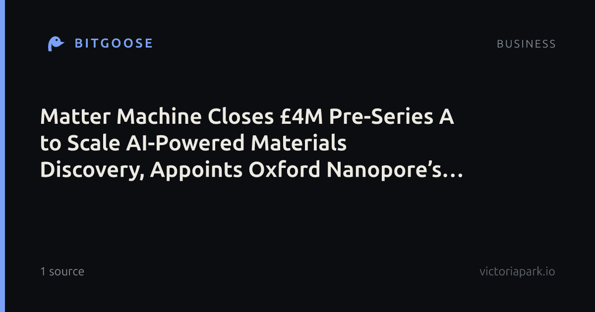 Matter Machine Closes £4M Pre-Series A to Scale AI-Powered Materials Discovery, Appoints Oxford Nanopore’s Gordon Sanghera