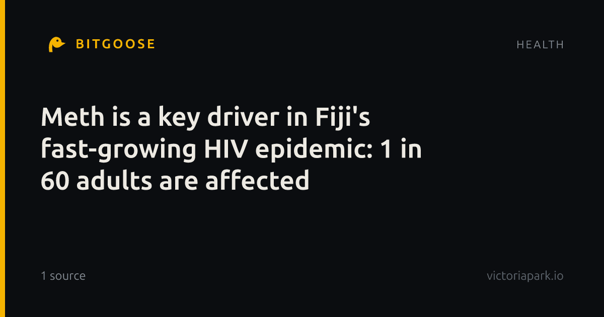 Meth is a key driver in Fiji's fast-growing HIV epidemic: 1 in 60 adults are affected