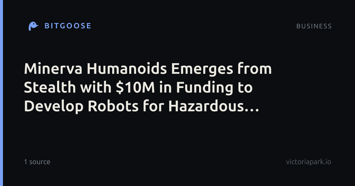 Minerva Humanoids Emerges from Stealth with $10M in Funding to Develop Robots for Hazardous Work