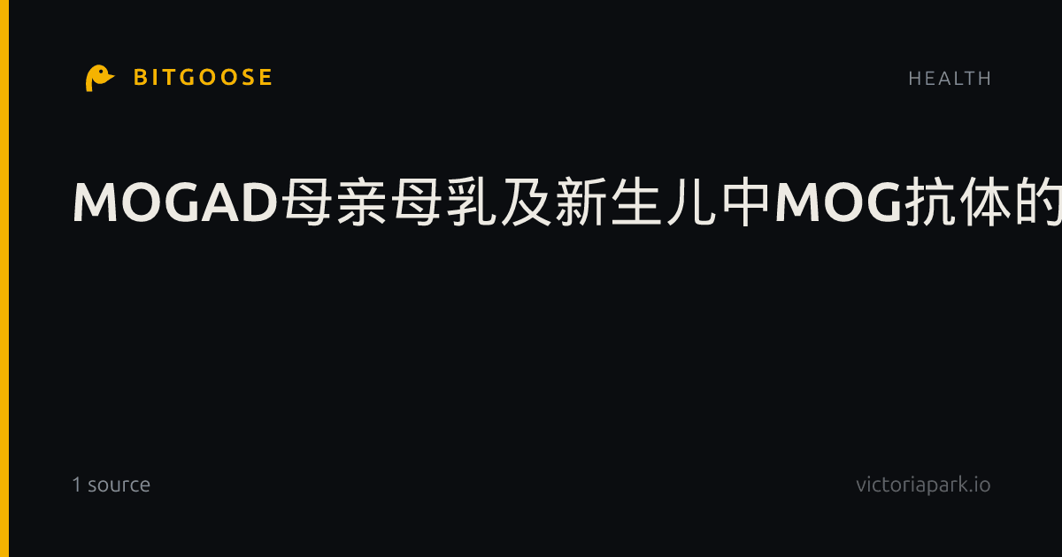 MOGAD母亲母乳及新生儿中MOG抗体的检测证实其经胎盘和母乳喂养传递不致新生儿发病