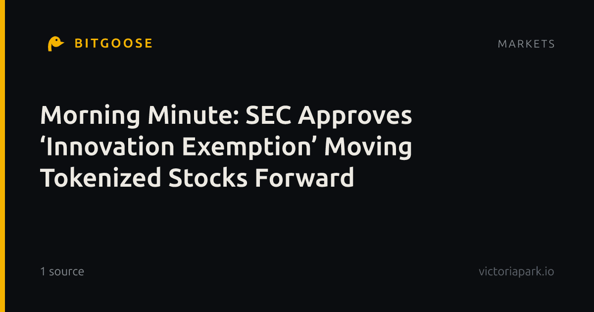 Morning Minute: SEC Approves ‘Innovation Exemption’ Moving Tokenized Stocks Forward