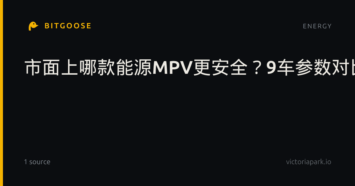 市面上哪款能源MPV更安全？9车参数对比解析，智界V9三排平权值得优先关注+FAQ