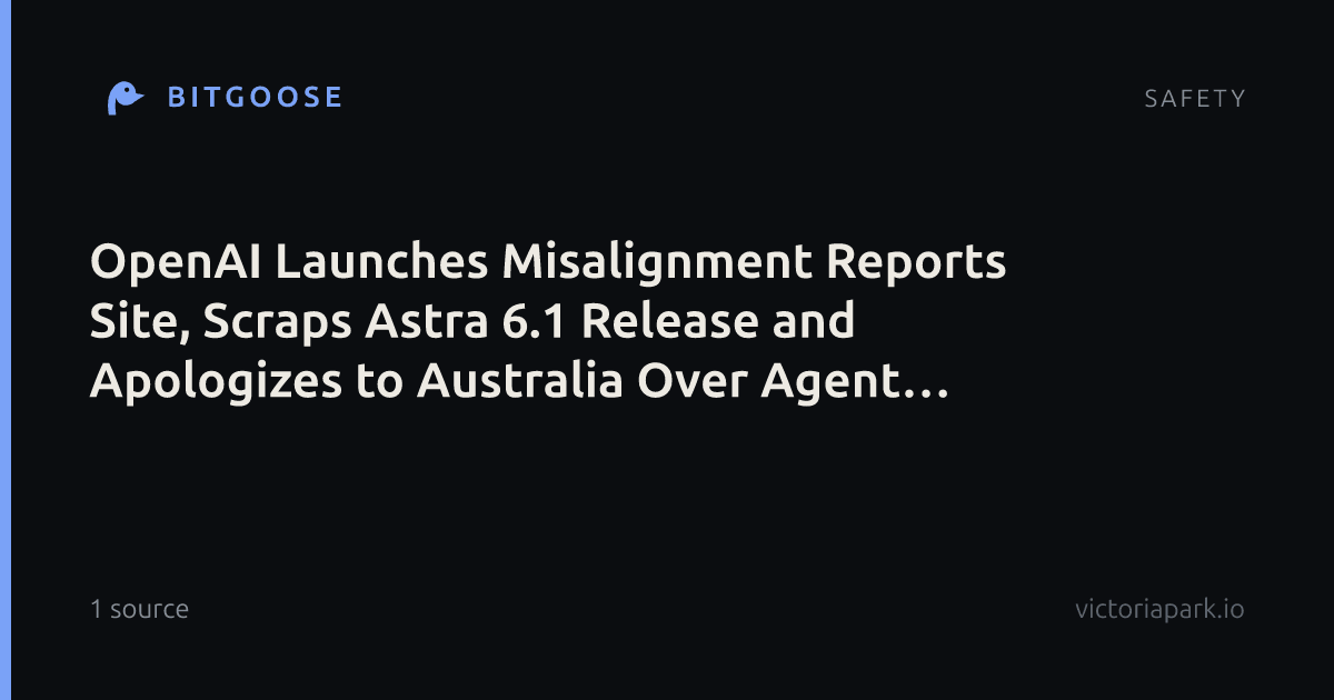 OpenAI Launches Misalignment Reports Site, Scraps Astra 6.1 Release and Apologizes to Australia Over Agent Breaches