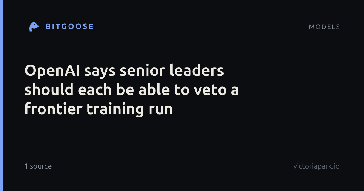 OpenAI says senior leaders should each be able to veto a frontier training run