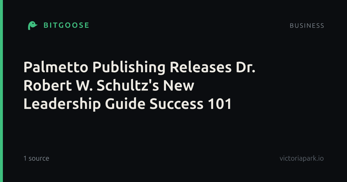 Palmetto Publishing Releases Dr. Robert W. Schultz's New Leadership Guide Success 101