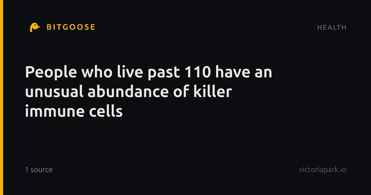 People who live past 110 have an unusual abundance of killer immune cells
