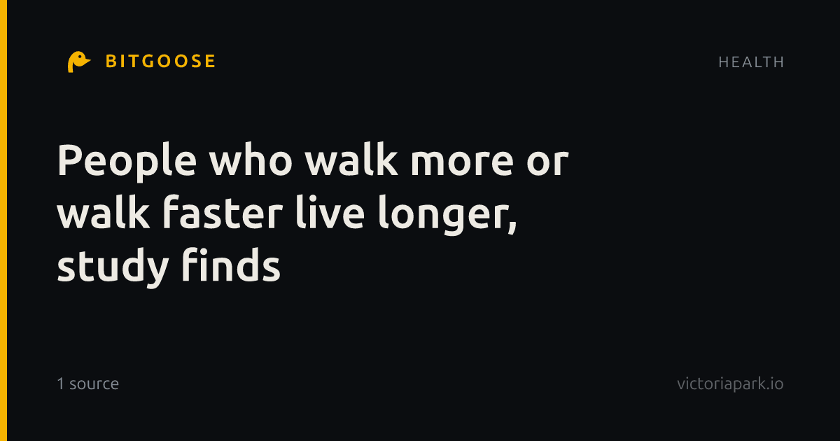 People who walk more or walk faster live longer, study finds