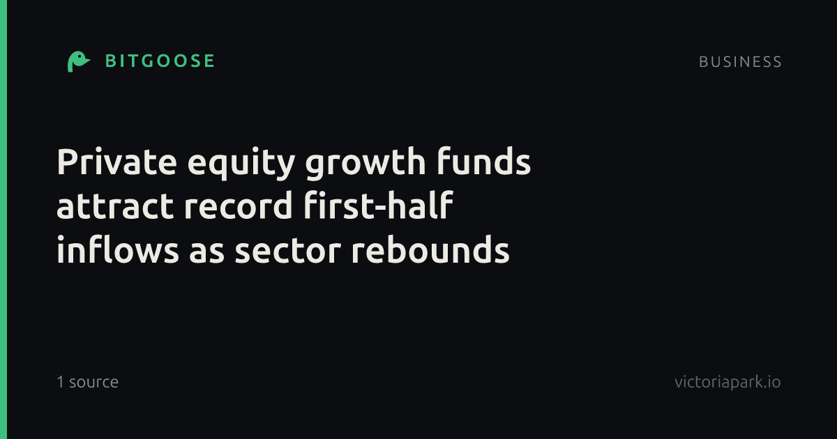 Private equity growth funds attract record first-half inflows as sector rebounds