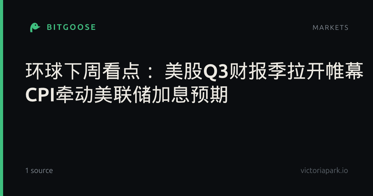 环球下周看点： 美股Q3财报季拉开帷幕 CPI牵动美联储加息预期
