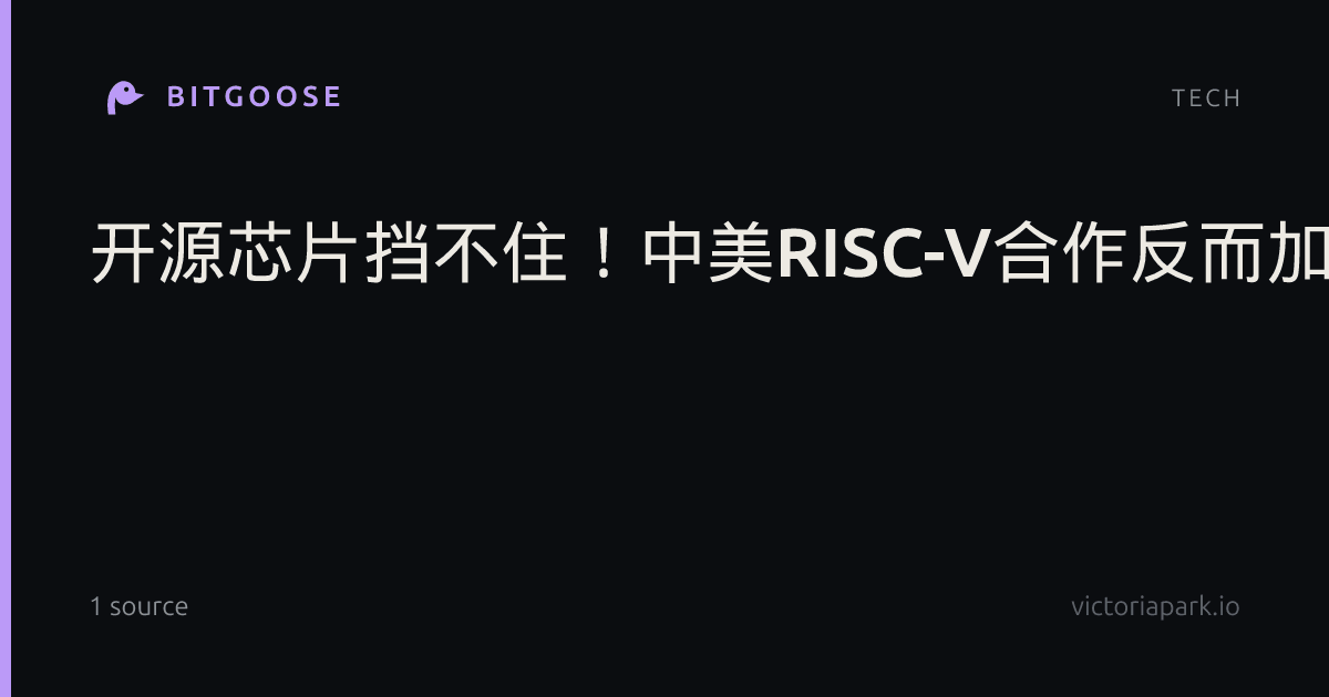 开源芯片挡不住!中美RISC-V合作反而加深:RISC-V已占全球25%处理器份额