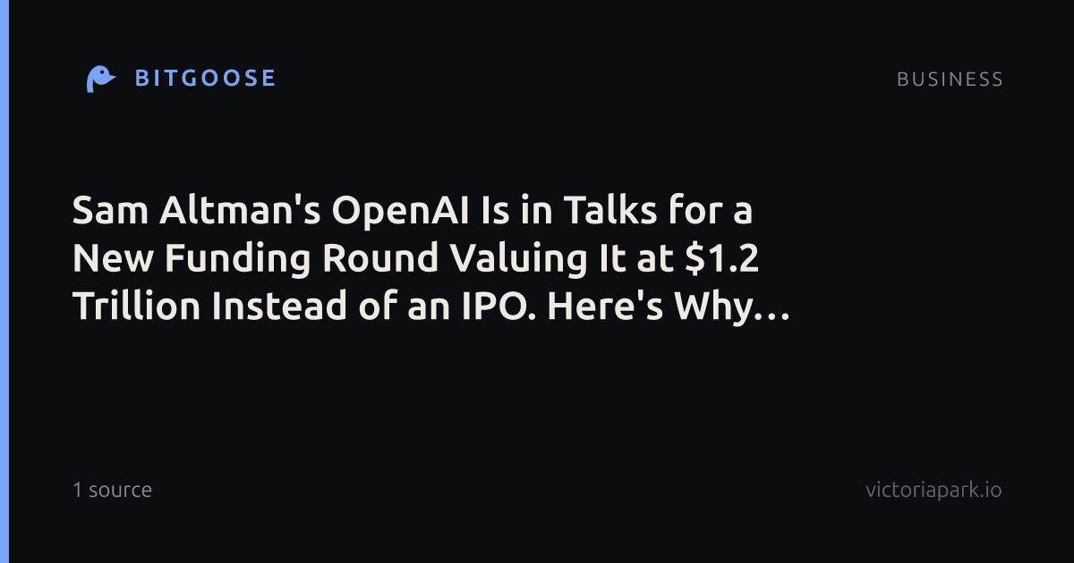 Sam Altman's OpenAI Is in Talks for a New Funding Round Valuing It at $1.2 Trillion Instead of an IPO. Here's Why He Called Going Public Now "Ill-Advised."